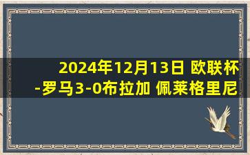 2024年12月13日 欧联杯-罗马3-0布拉加 佩莱格里尼建功阿卜杜哈米德迎首球+造红牌